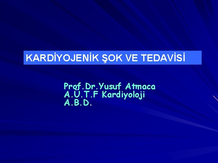 KARDİYOJENİK ŞOK VE TEDAVİSİ Prof. Dr. Yusuf Atmaca A. Ü. T. F Kardiyoloji A.