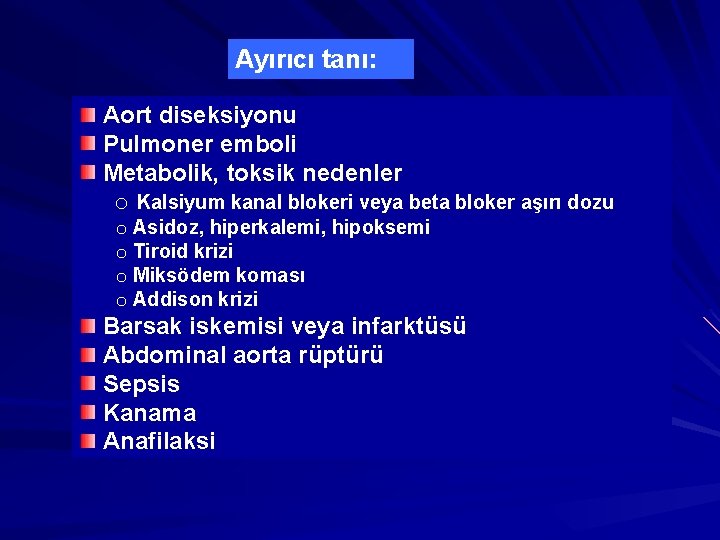 Ayırıcı tanı: Aort diseksiyonu Pulmoner emboli Metabolik, toksik nedenler o Kalsiyum kanal blokeri veya