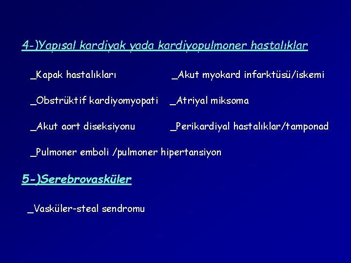 4 -)Yapısal kardiyak yada kardiyopulmoner hastalıklar _Kapak hastalıkları _Akut myokard infarktüsü/iskemi _Obstrüktif kardiyomyopati _Atriyal