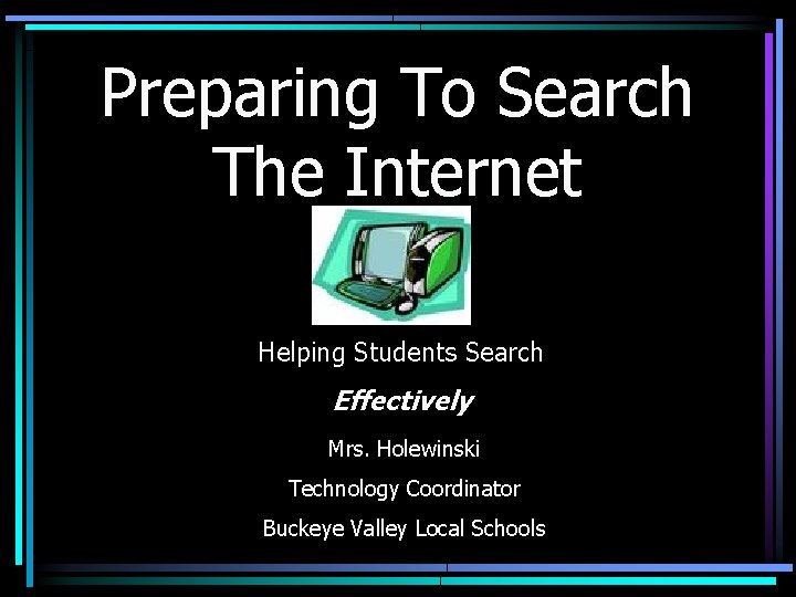 Preparing To Search The Internet Helping Students Search Effectively Mrs. Holewinski Technology Coordinator Buckeye