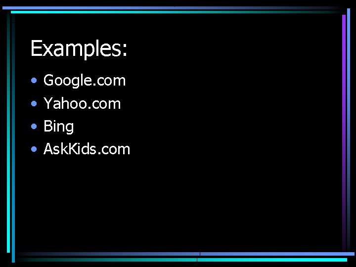 Examples: • • Google. com Yahoo. com Bing Ask. Kids. com 