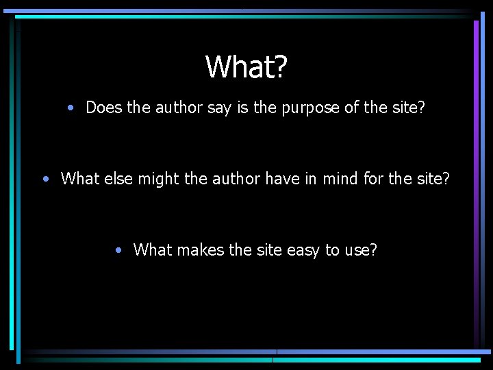 What? • Does the author say is the purpose of the site? • What