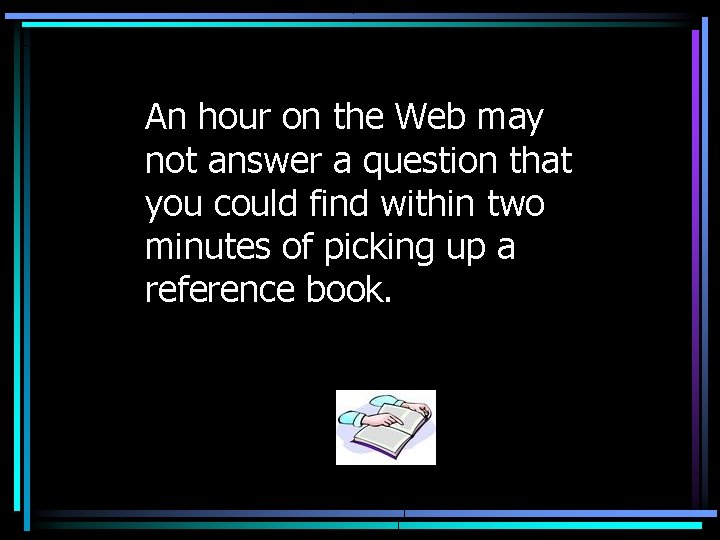 An hour on the Web may not answer a question that you could find