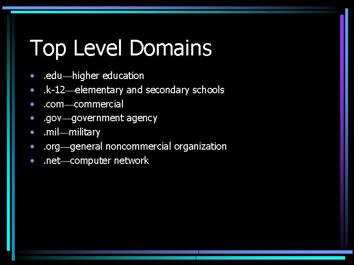 Top Level Domains • • . edu—higher education. k-12—elementary and secondary schools. com—commercial. gov—government