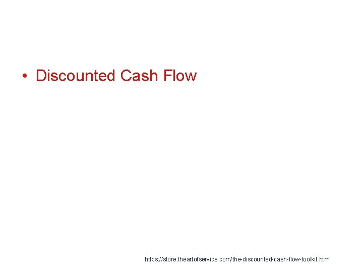 • Discounted Cash Flow https: //store. theartofservice. com/the-discounted-cash-flow-toolkit. html • Discounted Cash Flow https: //store. theartofservice. com/the-discounted-cash-flow-toolkit. html