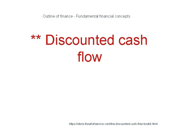 Outline of finance - Fundamental financial concepts 1 ** Discounted cash flow https: //store. Outline of finance - Fundamental financial concepts 1 ** Discounted cash flow https: //store.