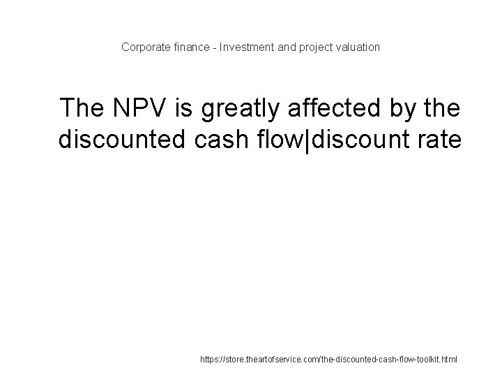Corporate finance - Investment and project valuation 1 The NPV is greatly affected by Corporate finance - Investment and project valuation 1 The NPV is greatly affected by