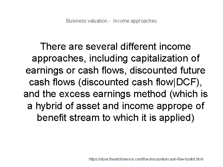 Business valuation - Income approaches There are several different income approaches, including capitalization of Business valuation - Income approaches There are several different income approaches, including capitalization of
