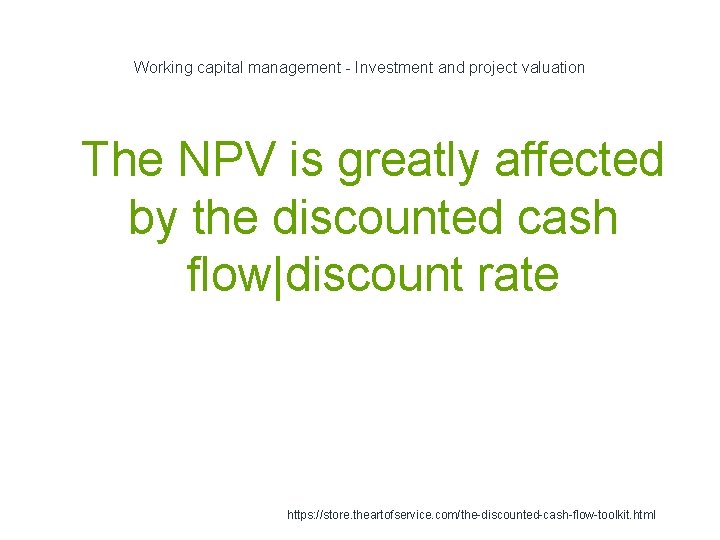 Working capital management - Investment and project valuation 1 The NPV is greatly affected Working capital management - Investment and project valuation 1 The NPV is greatly affected