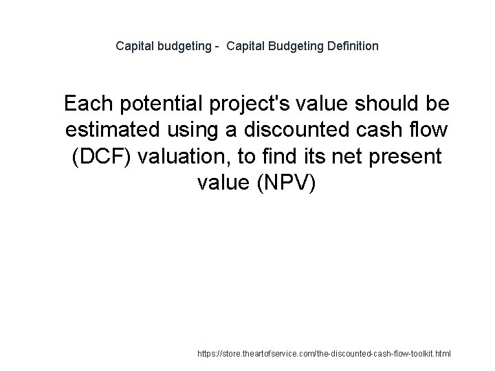 Capital budgeting - Capital Budgeting Definition 1 Each potential project's value should be estimated Capital budgeting - Capital Budgeting Definition 1 Each potential project's value should be estimated