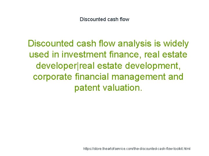 Discounted cash flow 1 Discounted cash flow analysis is widely used in investment finance, Discounted cash flow 1 Discounted cash flow analysis is widely used in investment finance,