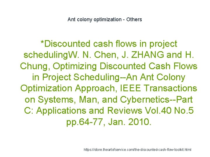 Ant colony optimization - Others *Discounted cash flows in project scheduling. W. N. Chen, Ant colony optimization - Others *Discounted cash flows in project scheduling. W. N. Chen,