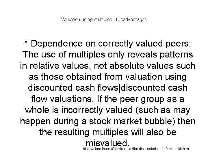 Valuation using multiples - Disadvantages 1 * Dependence on correctly valued peers: The use Valuation using multiples - Disadvantages 1 * Dependence on correctly valued peers: The use