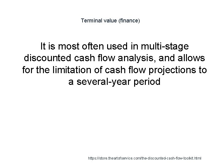 Terminal value (finance) It is most often used in multi-stage discounted cash flow analysis, Terminal value (finance) It is most often used in multi-stage discounted cash flow analysis,