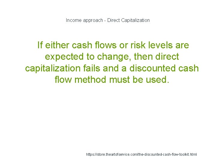 Income approach - Direct Capitalization If either cash flows or risk levels are expected Income approach - Direct Capitalization If either cash flows or risk levels are expected