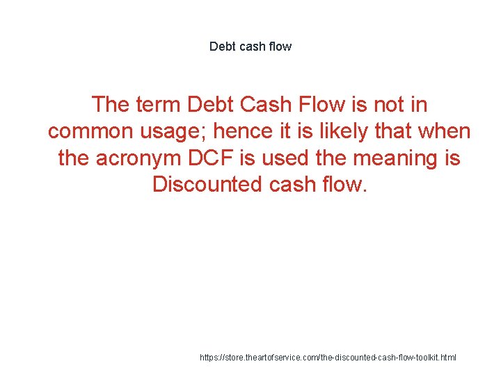 Debt cash flow The term Debt Cash Flow is not in common usage; hence Debt cash flow The term Debt Cash Flow is not in common usage; hence