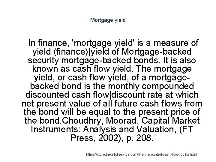 Mortgage yield 1 In finance, 'mortgage yield' is a measure of yield (finance)|yield of Mortgage yield 1 In finance, 'mortgage yield' is a measure of yield (finance)|yield of
