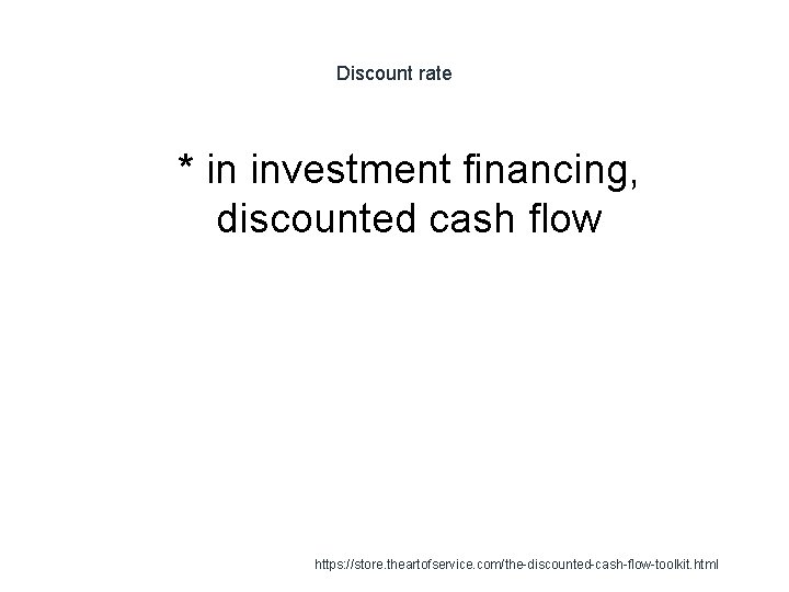 Discount rate 1 * in investment financing, discounted cash flow https: //store. theartofservice. com/the-discounted-cash-flow-toolkit. Discount rate 1 * in investment financing, discounted cash flow https: //store. theartofservice. com/the-discounted-cash-flow-toolkit.