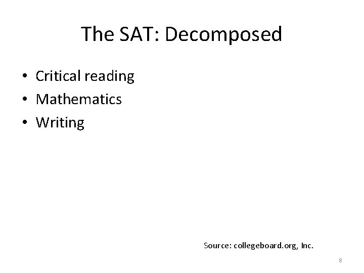 The SAT: Decomposed • Critical reading • Mathematics • Writing Source: collegeboard. org, Inc.