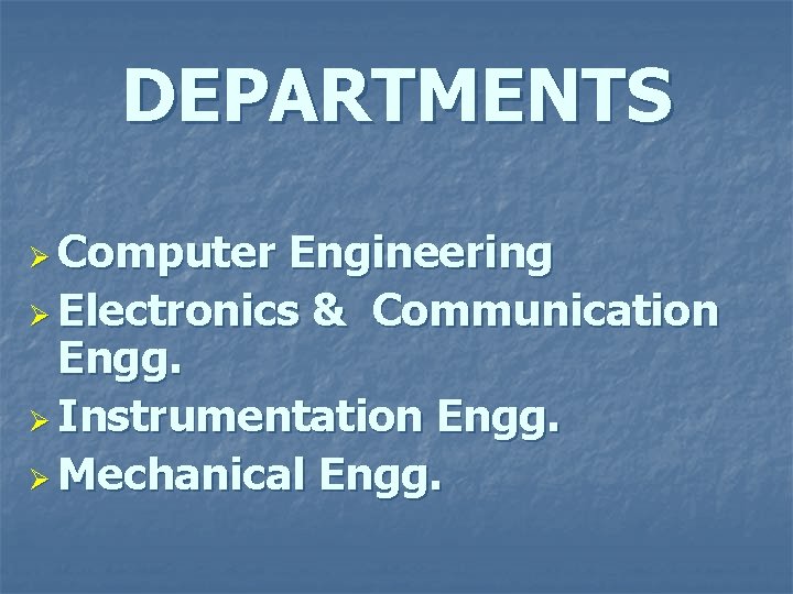 DEPARTMENTS Ø Computer Engineering Ø Electronics & Communication Engg. Ø Instrumentation Engg. Ø Mechanical