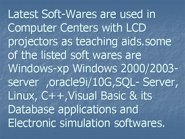 Latest Soft-Wares are used in Computer Centers with LCD projectors as teaching aids. some