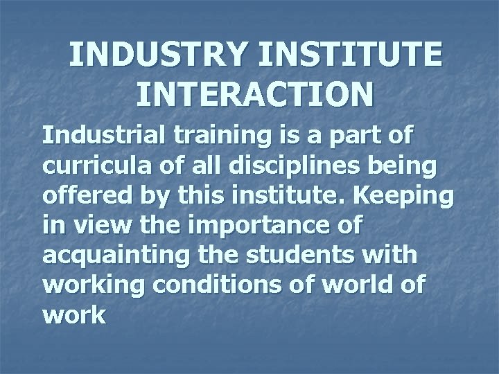 INDUSTRY INSTITUTE INTERACTION Industrial training is a part of curricula of all disciplines being