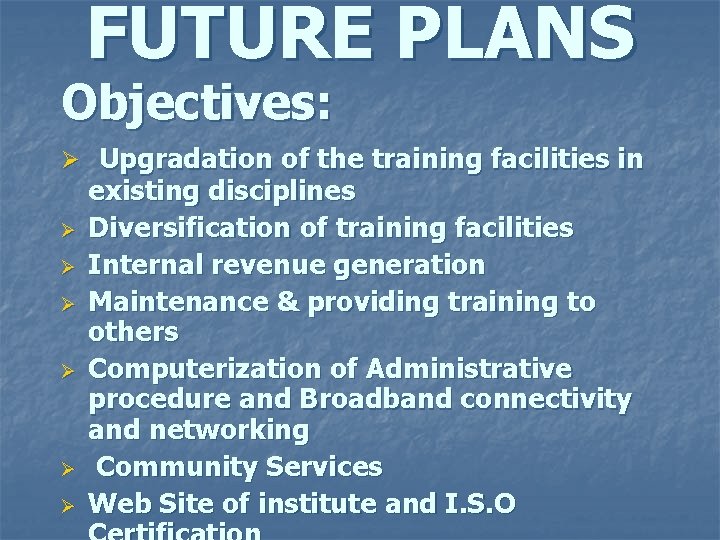 FUTURE PLANS Objectives: Ø Upgradation of the training facilities in Ø Ø Ø existing