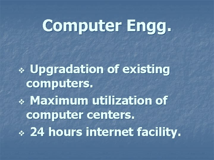 Computer Engg. Upgradation of existing computers. v Maximum utilization of computer centers. v 24