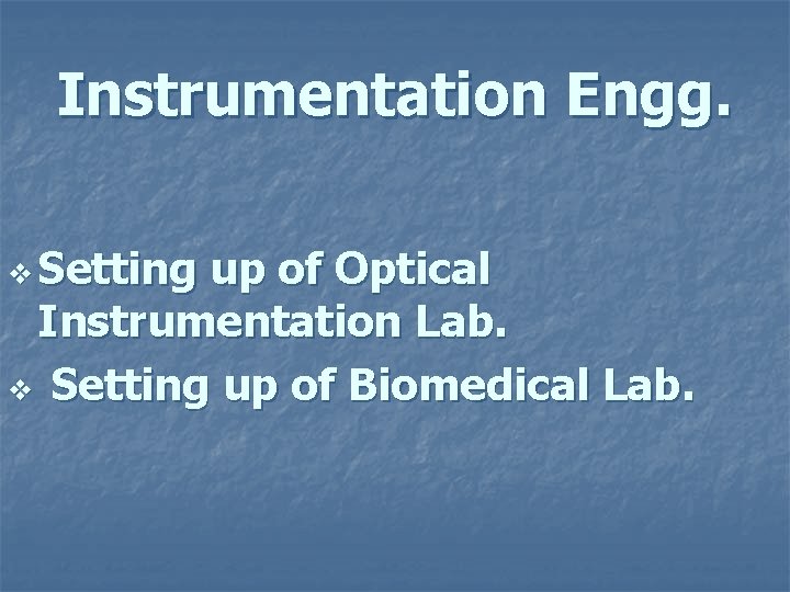 Instrumentation Engg. v Setting up of Optical Instrumentation Lab. v Setting up of Biomedical