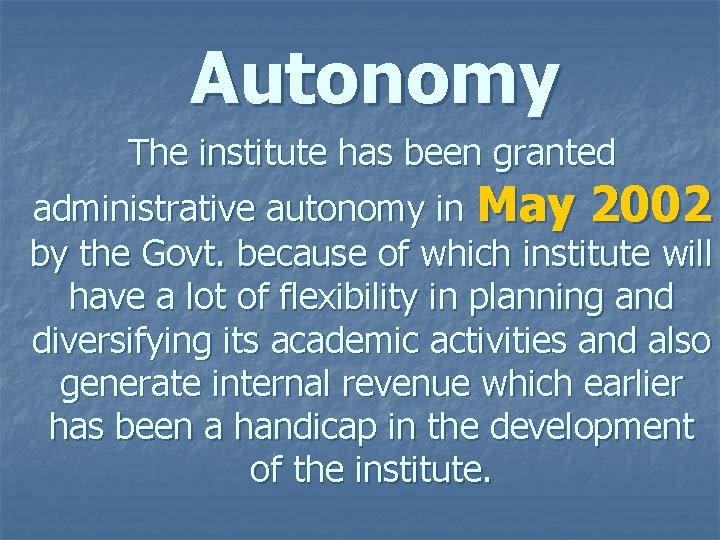 Autonomy The institute has been granted administrative autonomy in May 2002 by the Govt.