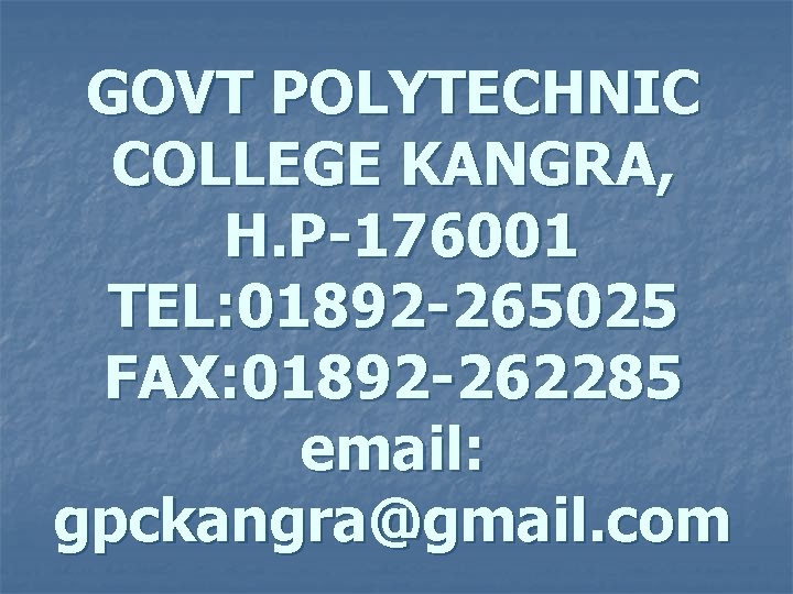 GOVT POLYTECHNIC COLLEGE KANGRA, H. P-176001 TEL: 01892 -265025 FAX: 01892 -262285 email: gpckangra@gmail.