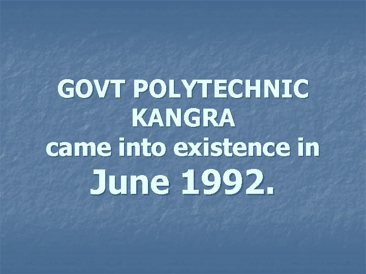 GOVT POLYTECHNIC KANGRA came into existence in June 1992. 
