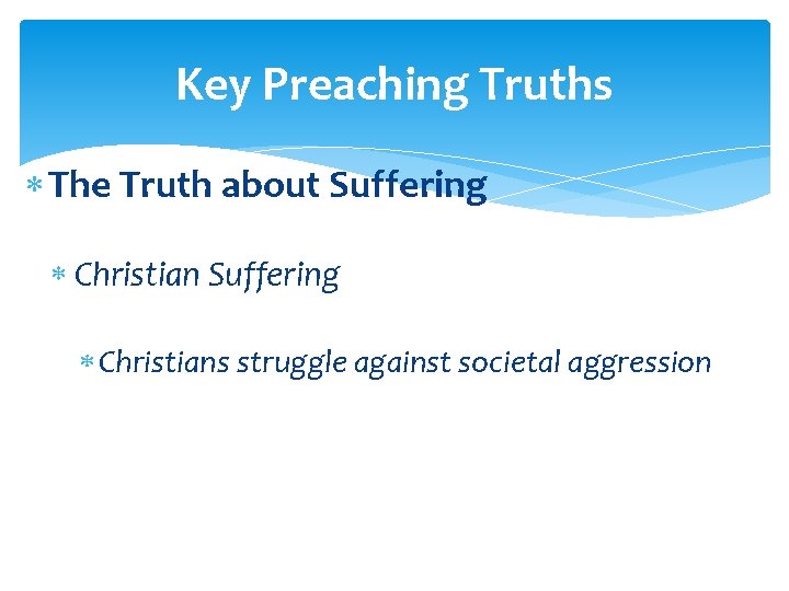 Key Preaching Truths The Truth about Suffering Christians struggle against societal aggression 