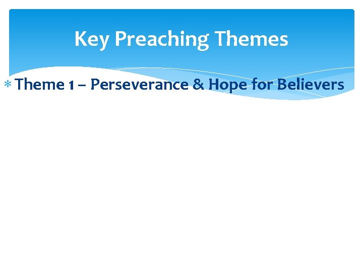 Key Preaching Themes Theme 1 – Perseverance & Hope for Believers 