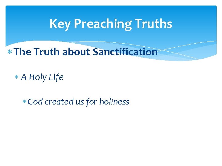 Key Preaching Truths The Truth about Sanctification A Holy Life God created us for