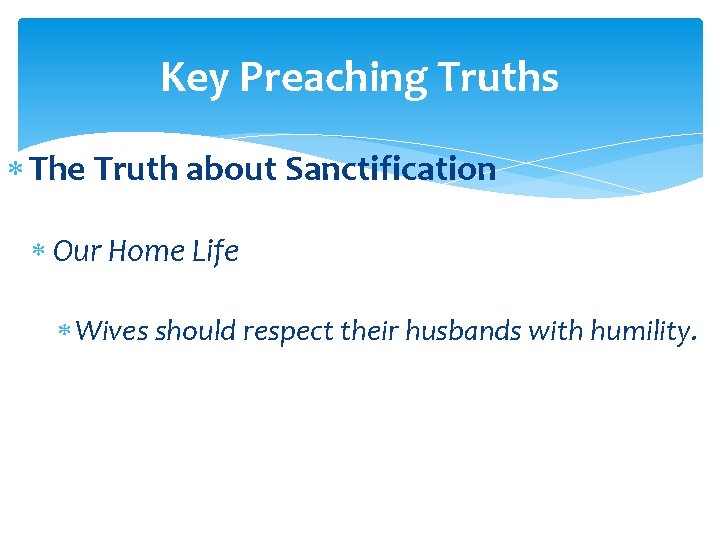 Key Preaching Truths The Truth about Sanctification Our Home Life Wives should respect their