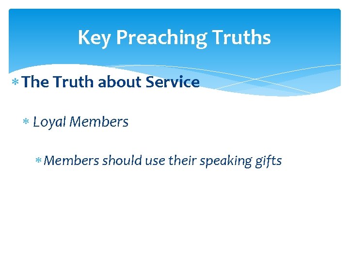 Key Preaching Truths The Truth about Service Loyal Members should use their speaking gifts