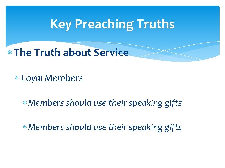 Key Preaching Truths The Truth about Service Loyal Members should use their speaking gifts