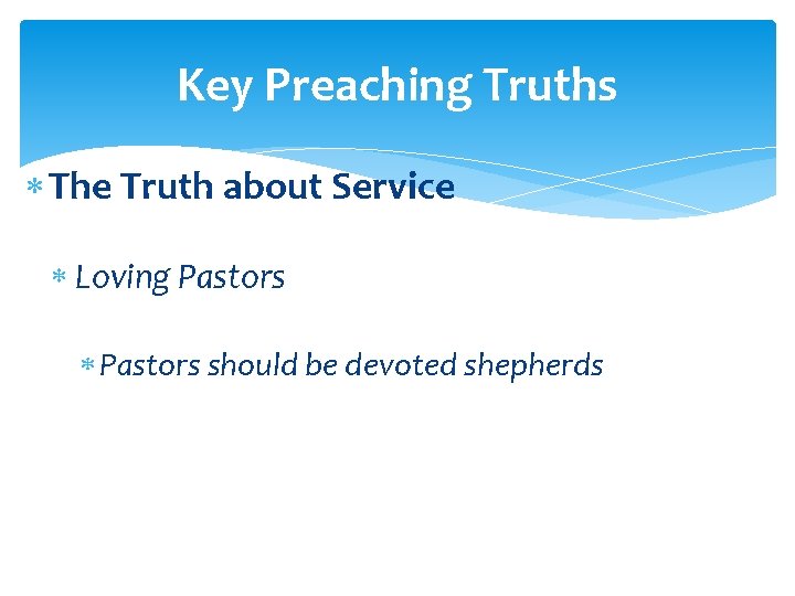 Key Preaching Truths The Truth about Service Loving Pastors should be devoted shepherds 