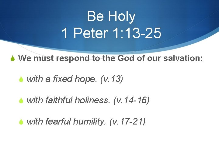 Be Holy 1 Peter 1: 13 -25 S We must respond to the God