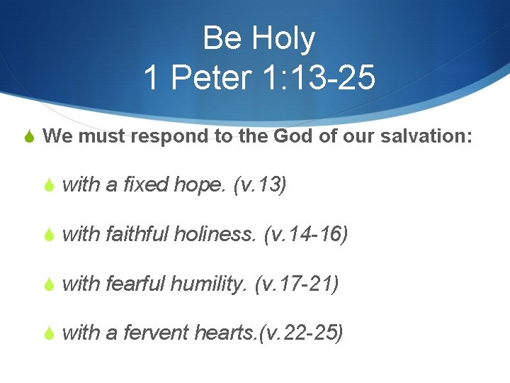 Be Holy 1 Peter 1: 13 -25 S We must respond to the God