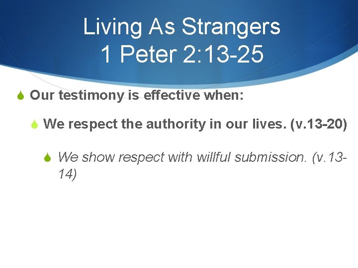 Living As Strangers 1 Peter 2: 13 -25 S Our testimony is effective when: