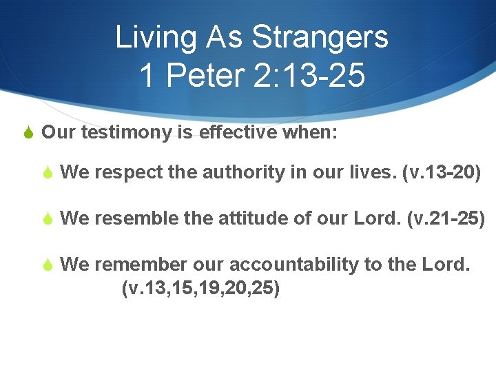 Living As Strangers 1 Peter 2: 13 -25 S Our testimony is effective when:
