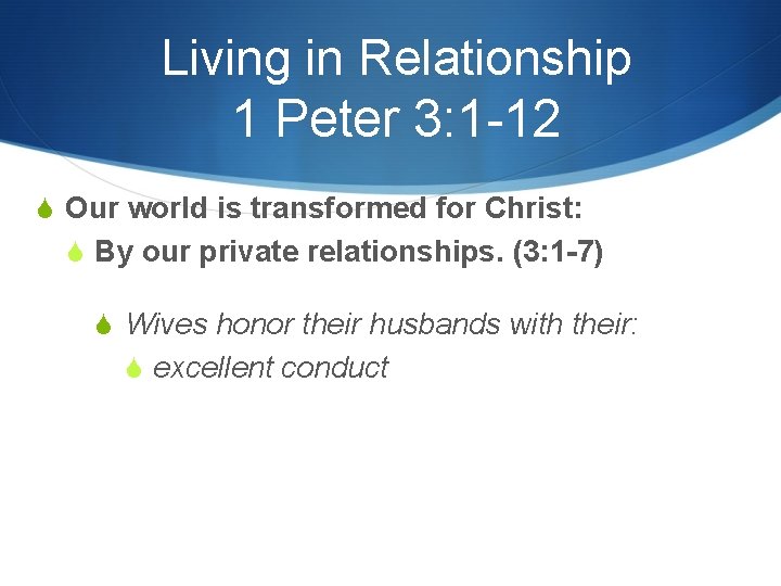 Living in Relationship 1 Peter 3: 1 -12 S Our world is transformed for