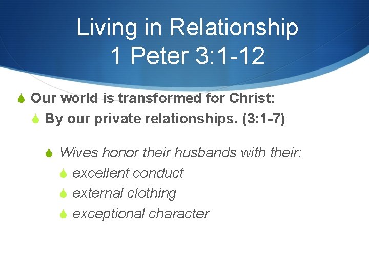 Living in Relationship 1 Peter 3: 1 -12 S Our world is transformed for