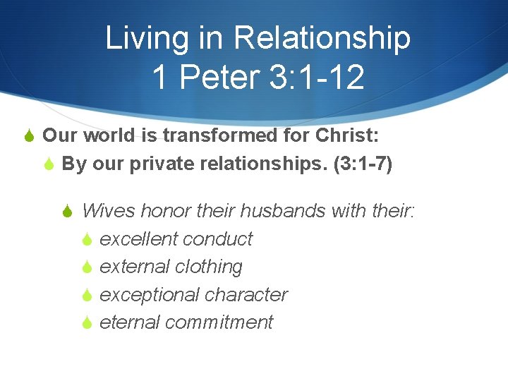 Living in Relationship 1 Peter 3: 1 -12 S Our world is transformed for