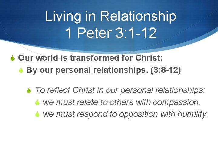 Living in Relationship 1 Peter 3: 1 -12 S Our world is transformed for