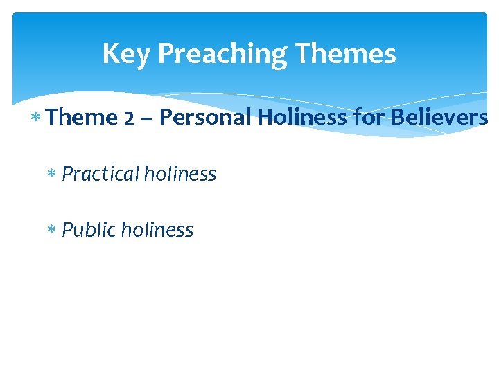 Key Preaching Themes Theme 2 – Personal Holiness for Believers Practical holiness Public holiness