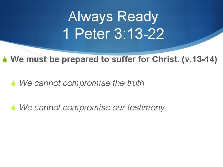 Always Ready 1 Peter 3: 13 -22 S We must be prepared to suffer