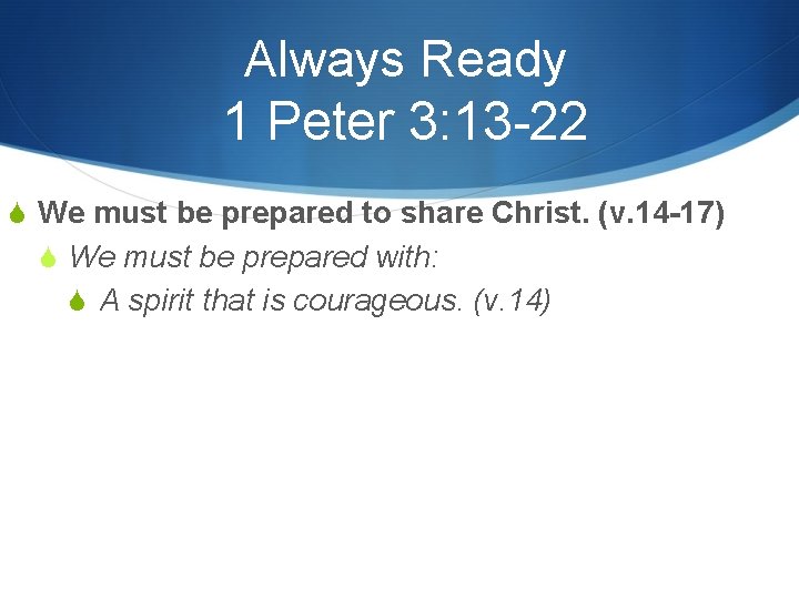 Always Ready 1 Peter 3: 13 -22 S We must be prepared to share